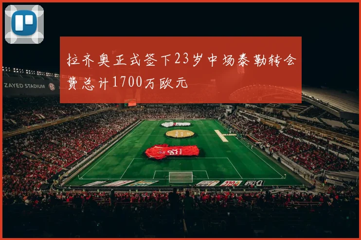 拉齐奥正式签下23岁中场泰勒转会费总计1700万欧元