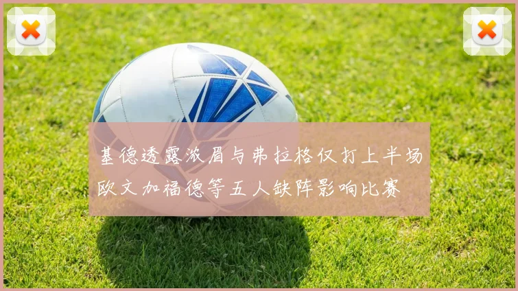 基德透露浓眉与弗拉格仅打上半场欧文加福德等五人缺阵影响比赛