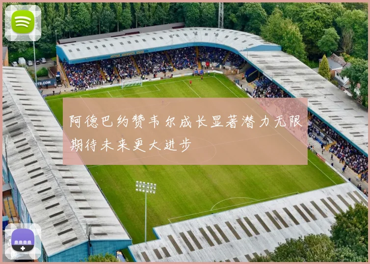 阿德巴约赞韦尔成长显著潜力无限期待未来更大进步