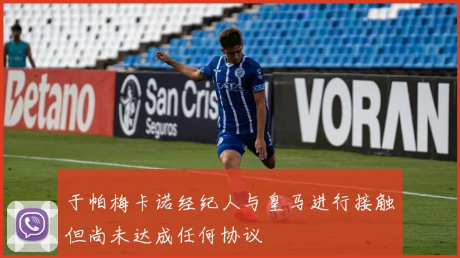 于帕梅卡诺经纪人与皇马进行接触但尚未达成任何协议