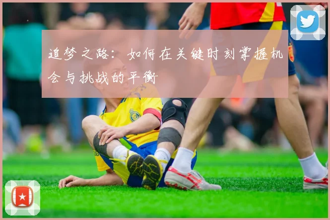 追梦之路：如何在关键时刻掌握机会与挑战的平衡