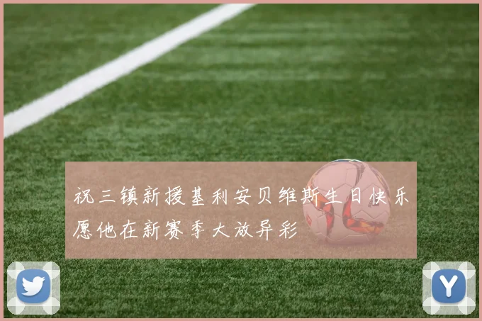 祝三镇新援基利安贝维斯生日快乐愿他在新赛季大放异彩