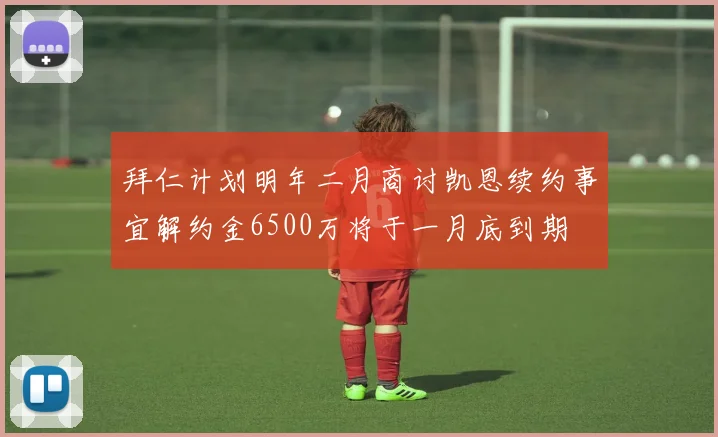 拜仁计划明年二月商讨凯恩续约事宜解约金6500万将于一月底到期